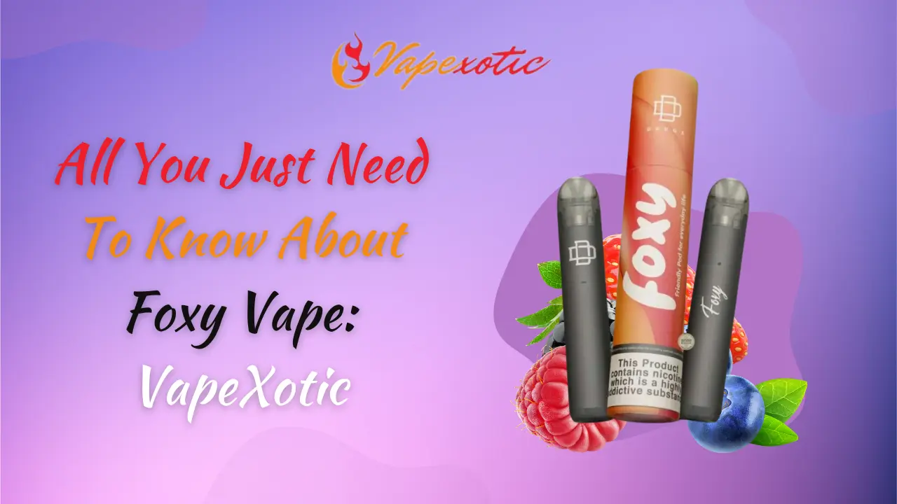 All You Just Need To Know About Foxy Vape